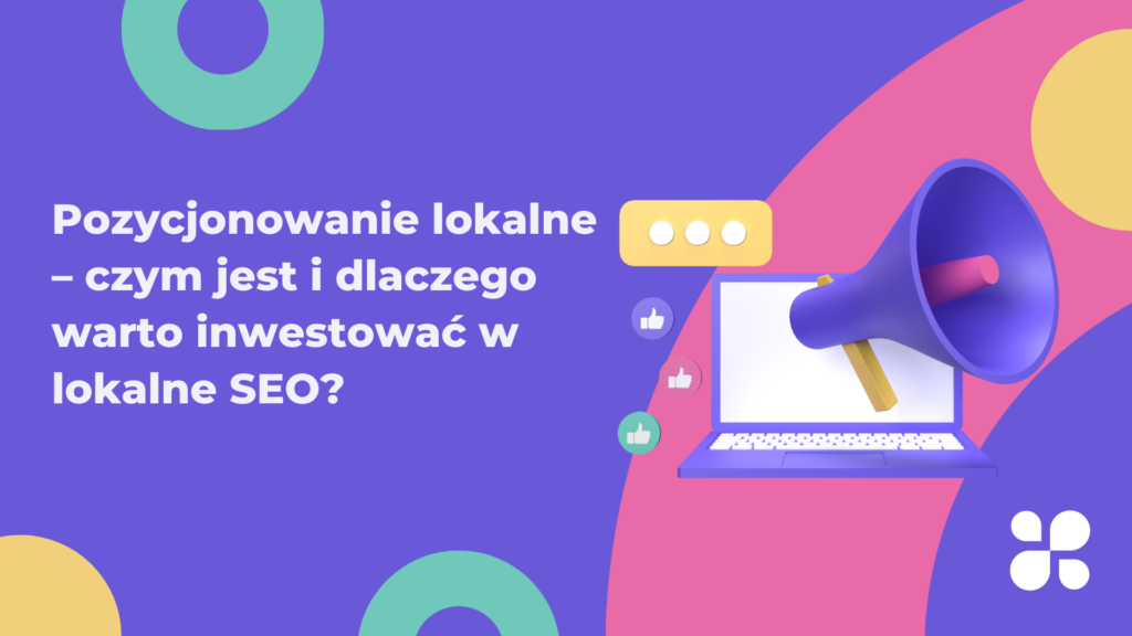 Pozycjonowanie lokalne - czym jest i dlaczego warto inwestować w lokalne SEO?