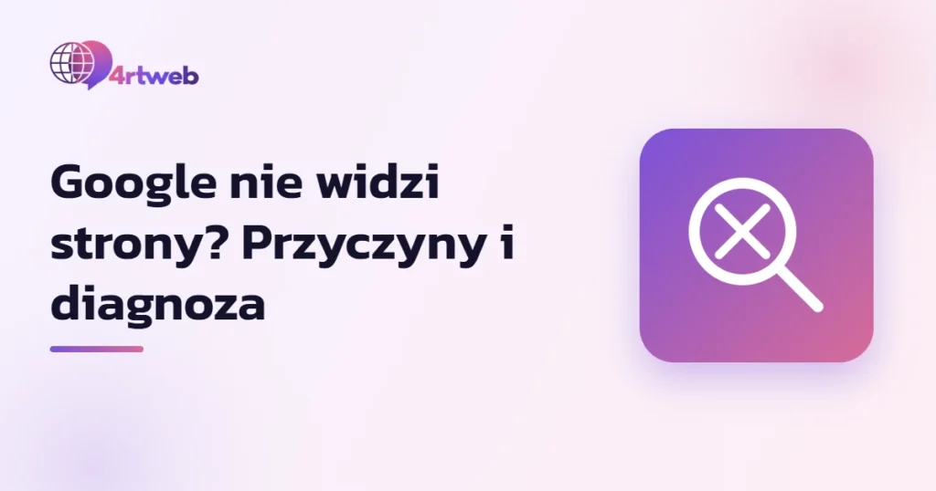 Google nie widzi strony - przyczyny i diagnoza krok po kroku