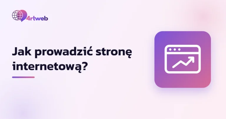 Jak prowadzić stronę internetową - od założenia do pierwszych efektów